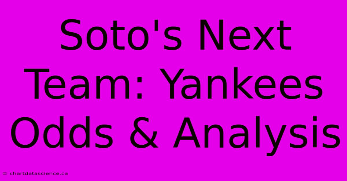 Soto's Next Team: Yankees Odds & Analysis