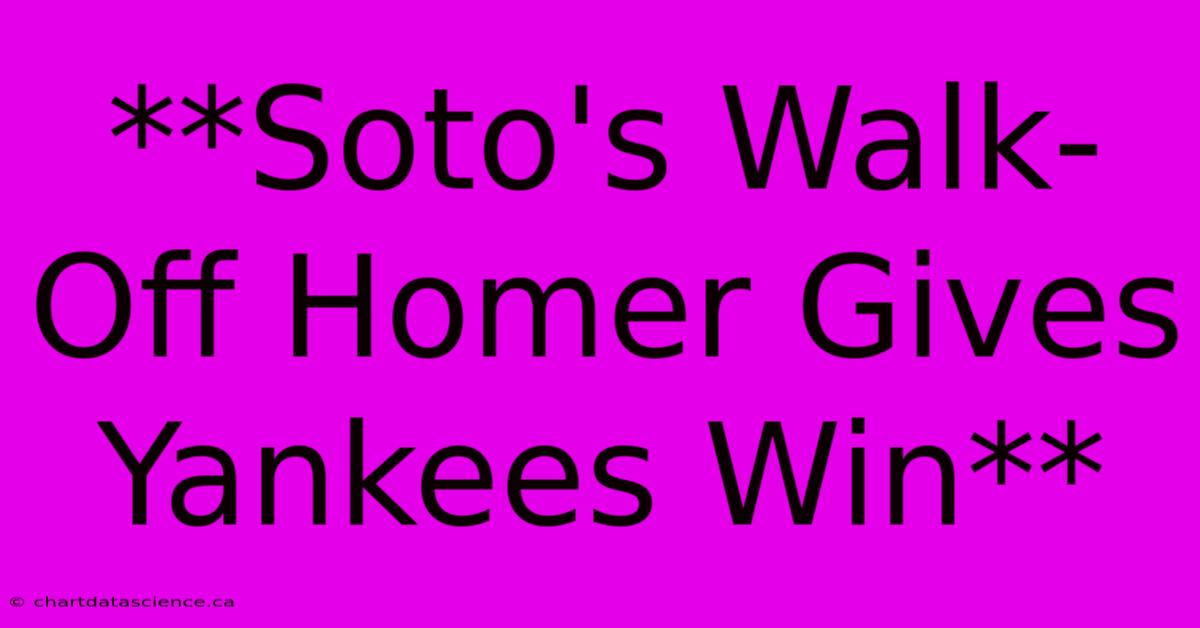 **Soto's Walk-Off Homer Gives Yankees Win** 