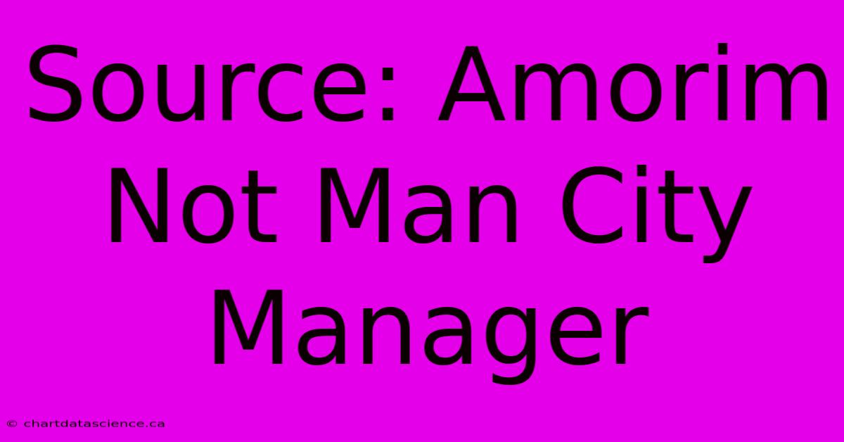 Source: Amorim Not Man City Manager