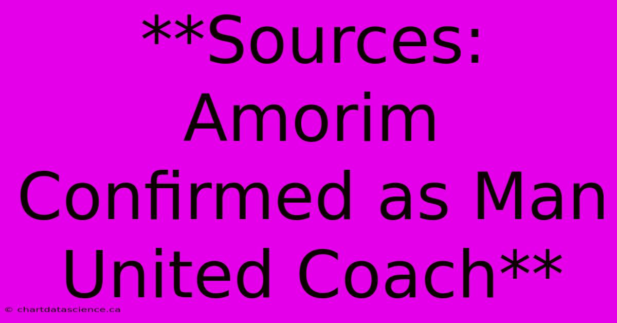 **Sources: Amorim Confirmed As Man United Coach**