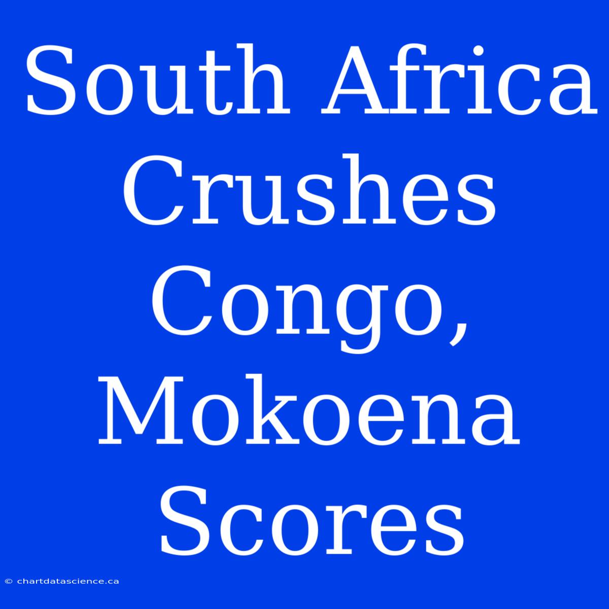 South Africa Crushes Congo, Mokoena Scores