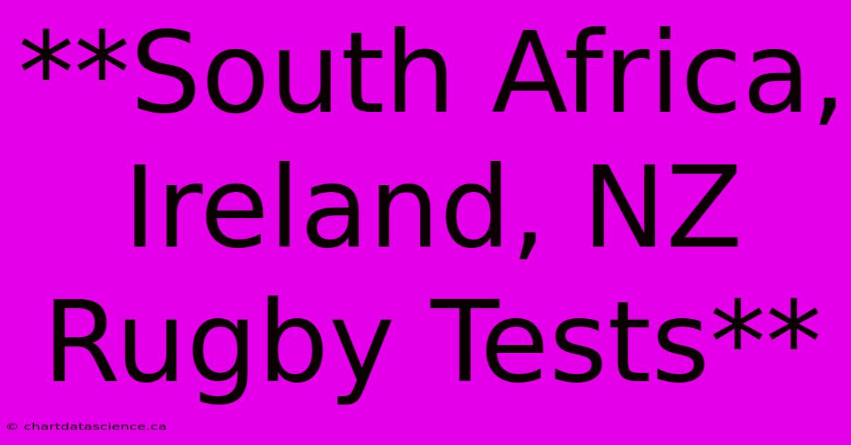 **South Africa, Ireland, NZ Rugby Tests**