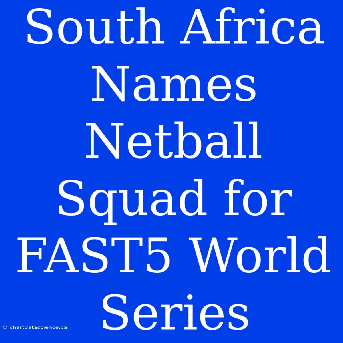 South Africa Names Netball Squad For FAST5 World Series