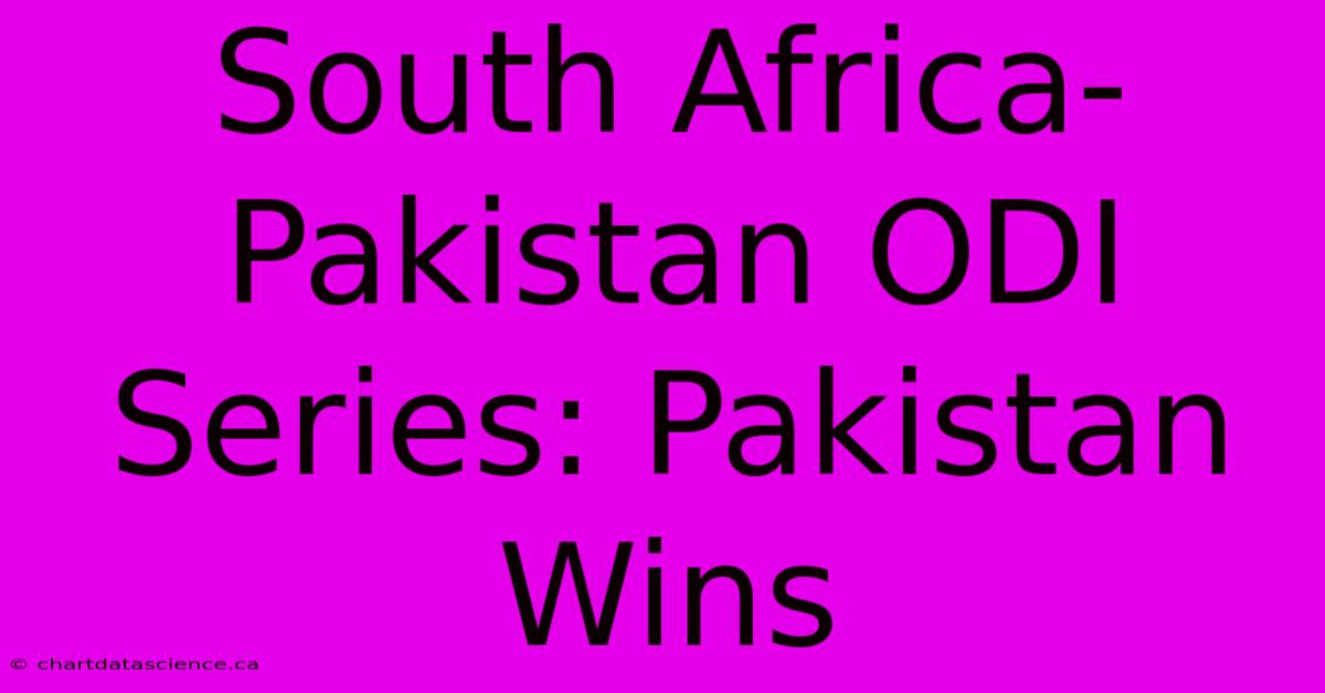 South Africa-Pakistan ODI Series: Pakistan Wins