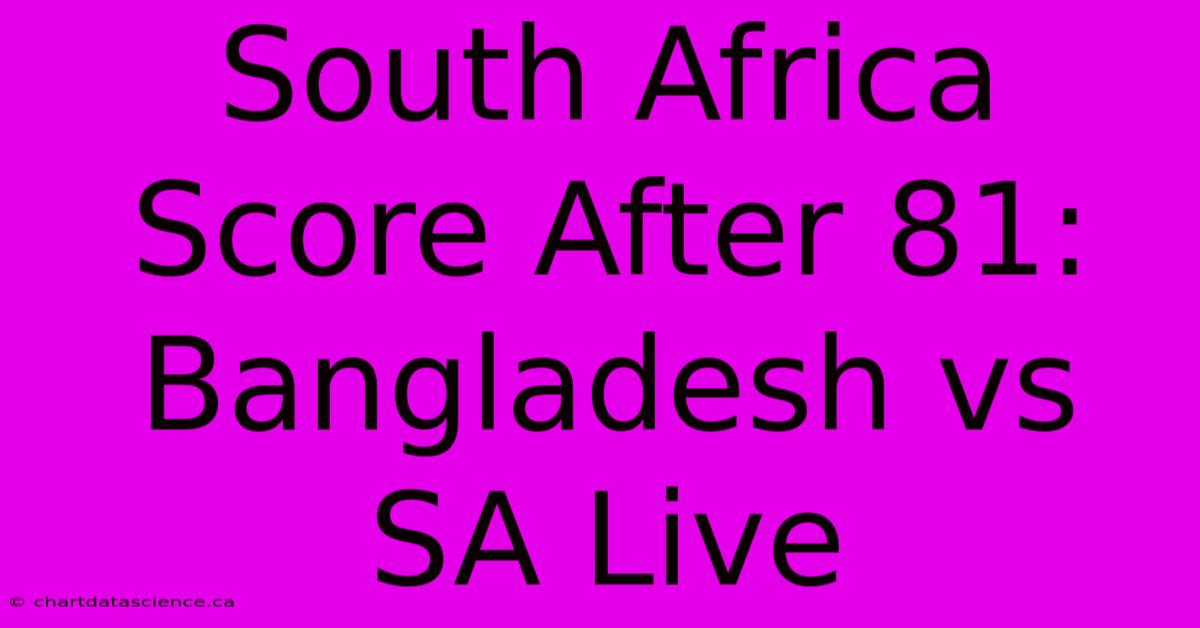 South Africa Score After 81: Bangladesh Vs SA Live