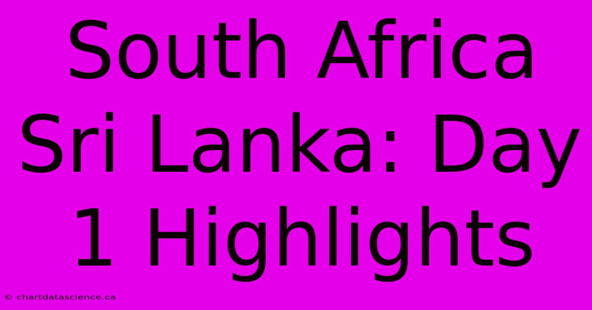 South Africa Sri Lanka: Day 1 Highlights