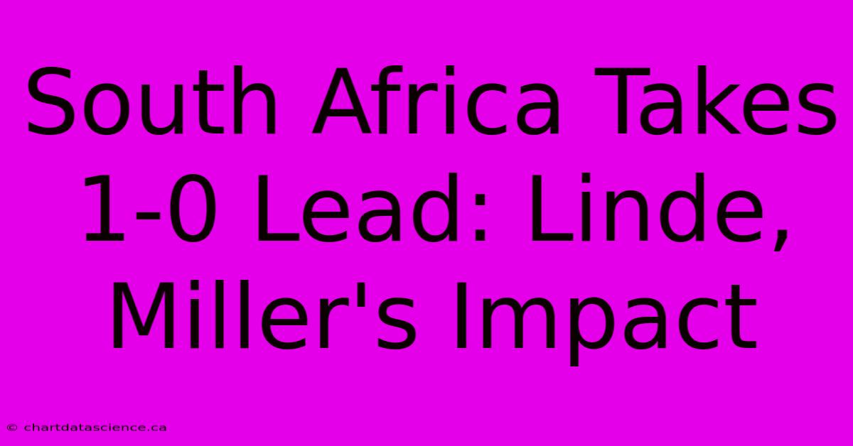 South Africa Takes 1-0 Lead: Linde, Miller's Impact