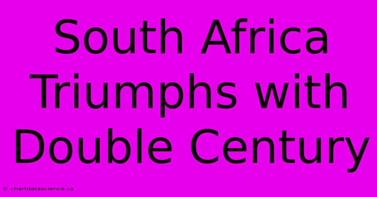 South Africa Triumphs With Double Century