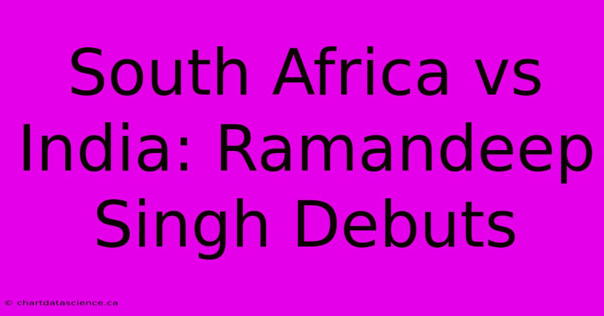 South Africa Vs India: Ramandeep Singh Debuts