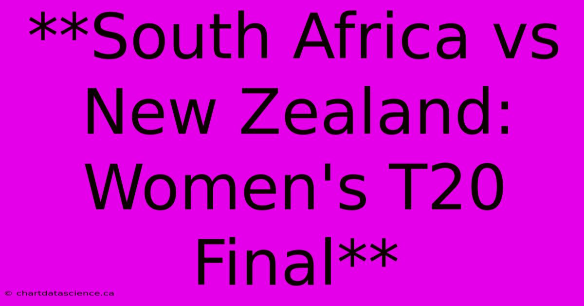 **South Africa Vs New Zealand: Women's T20 Final**