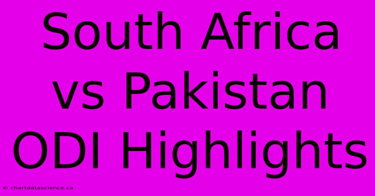 South Africa Vs Pakistan ODI Highlights