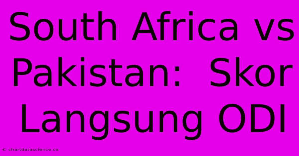 South Africa Vs Pakistan:  Skor Langsung ODI