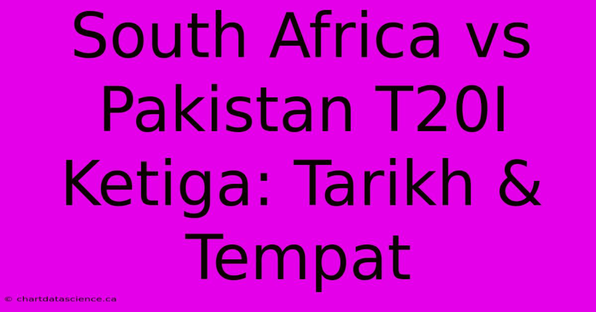 South Africa Vs Pakistan T20I Ketiga: Tarikh & Tempat