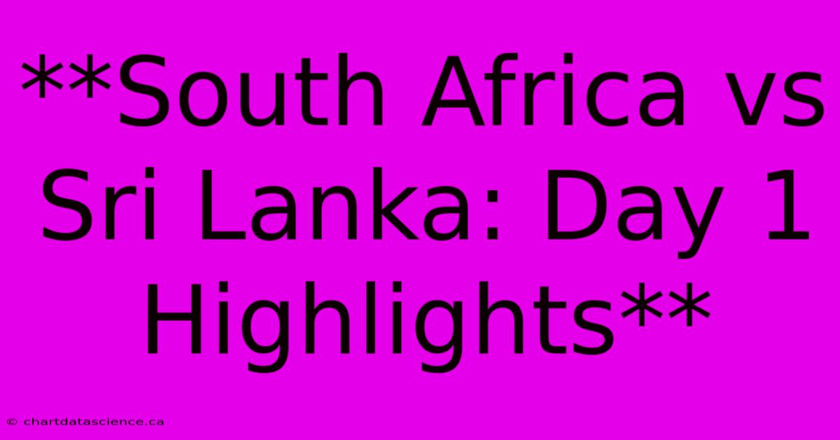 **South Africa Vs Sri Lanka: Day 1 Highlights**