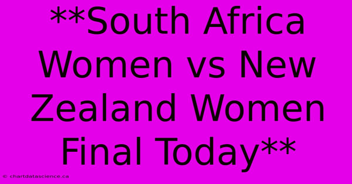 **South Africa Women Vs New Zealand Women Final Today**