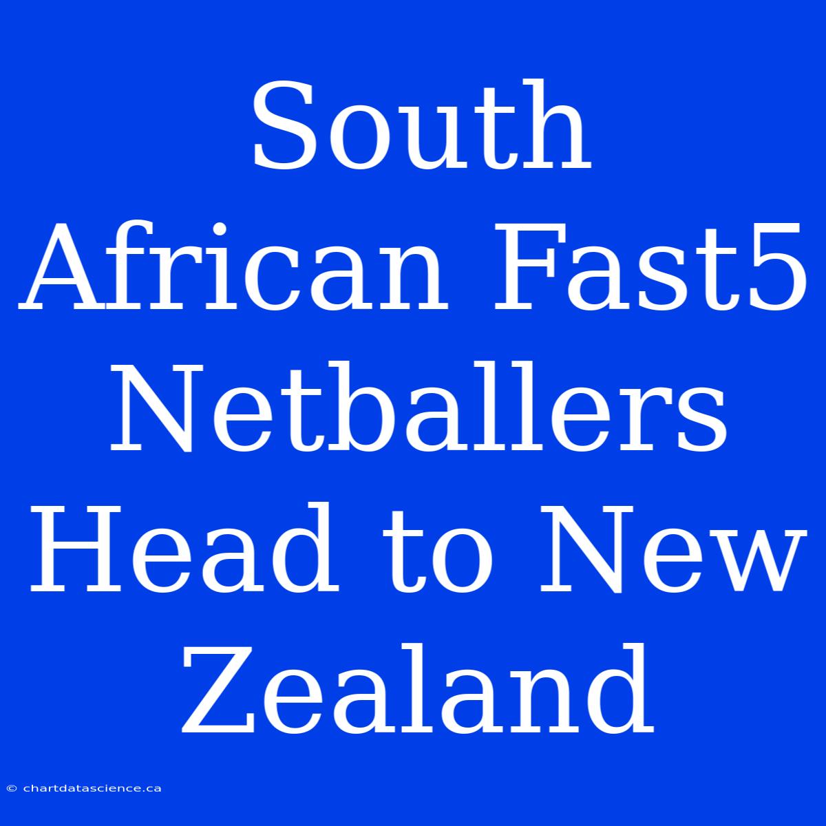 South African Fast5 Netballers Head To New Zealand