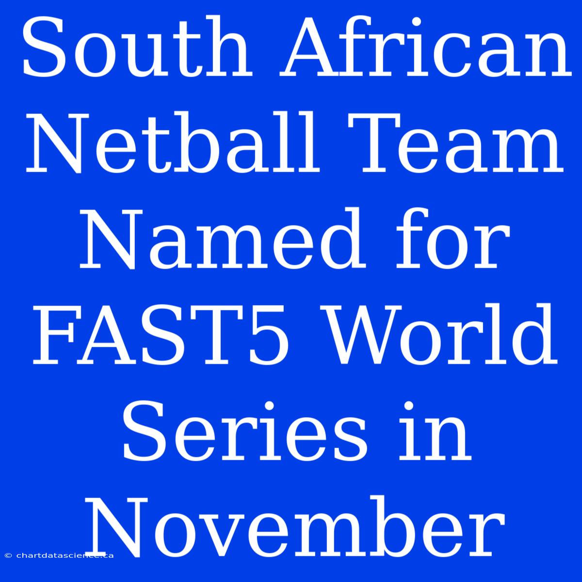 South African Netball Team Named For FAST5 World Series In November