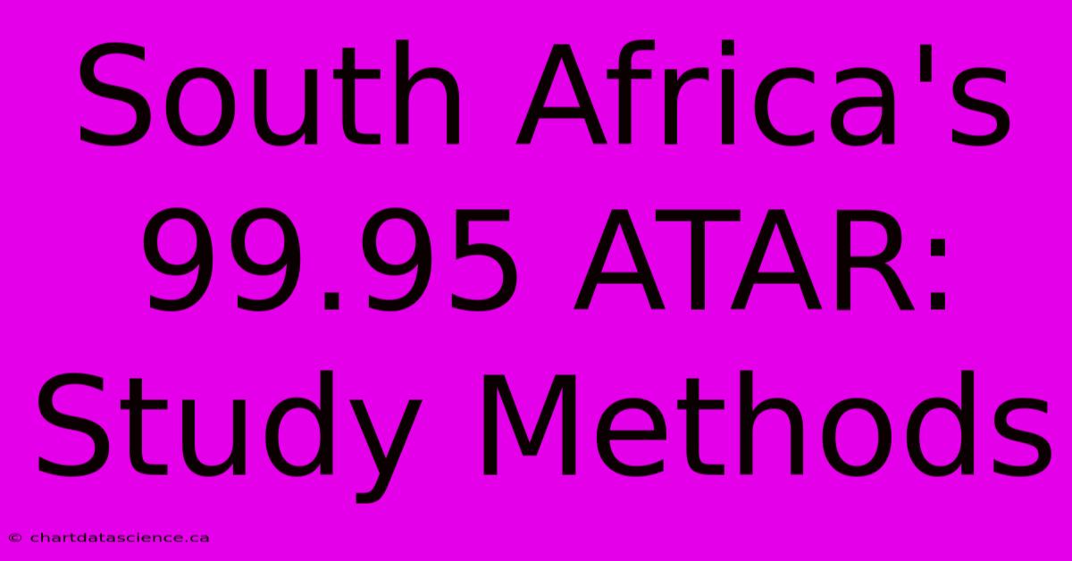 South Africa's 99.95 ATAR: Study Methods