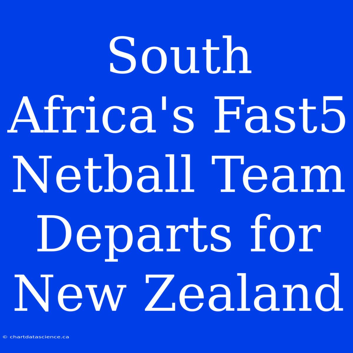 South Africa's Fast5 Netball Team Departs For New Zealand