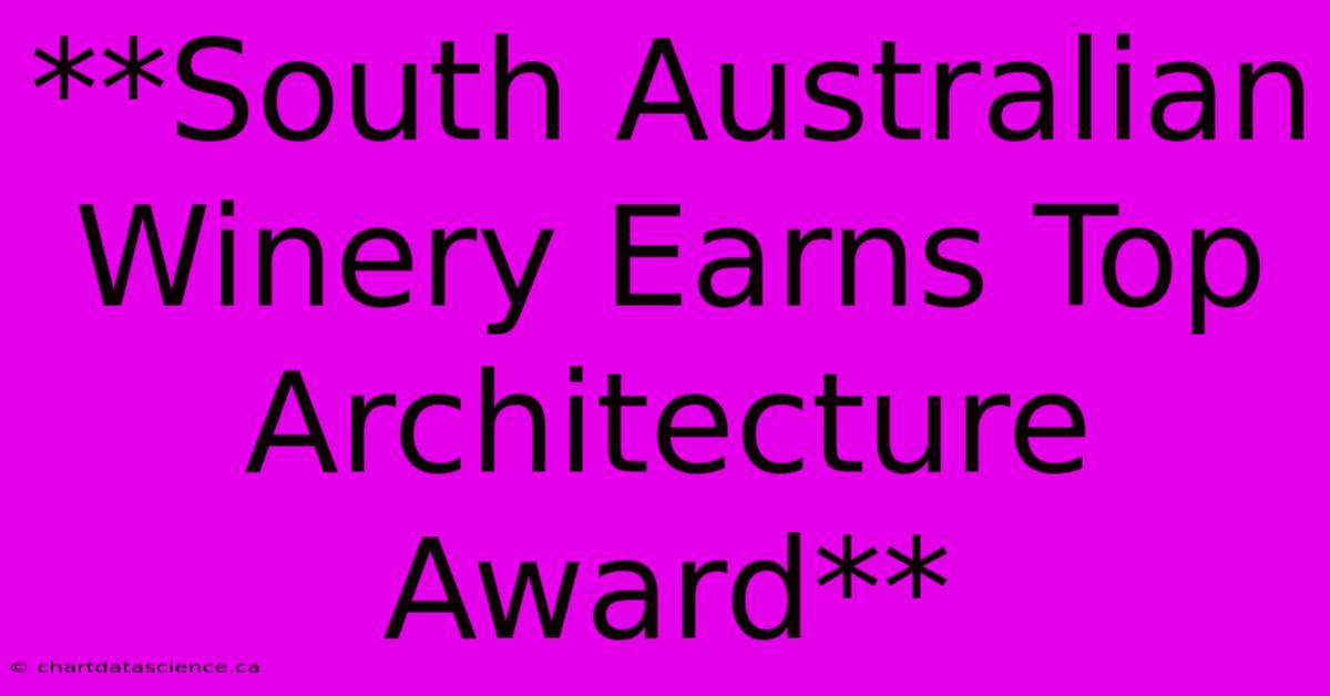 **South Australian Winery Earns Top Architecture Award** 