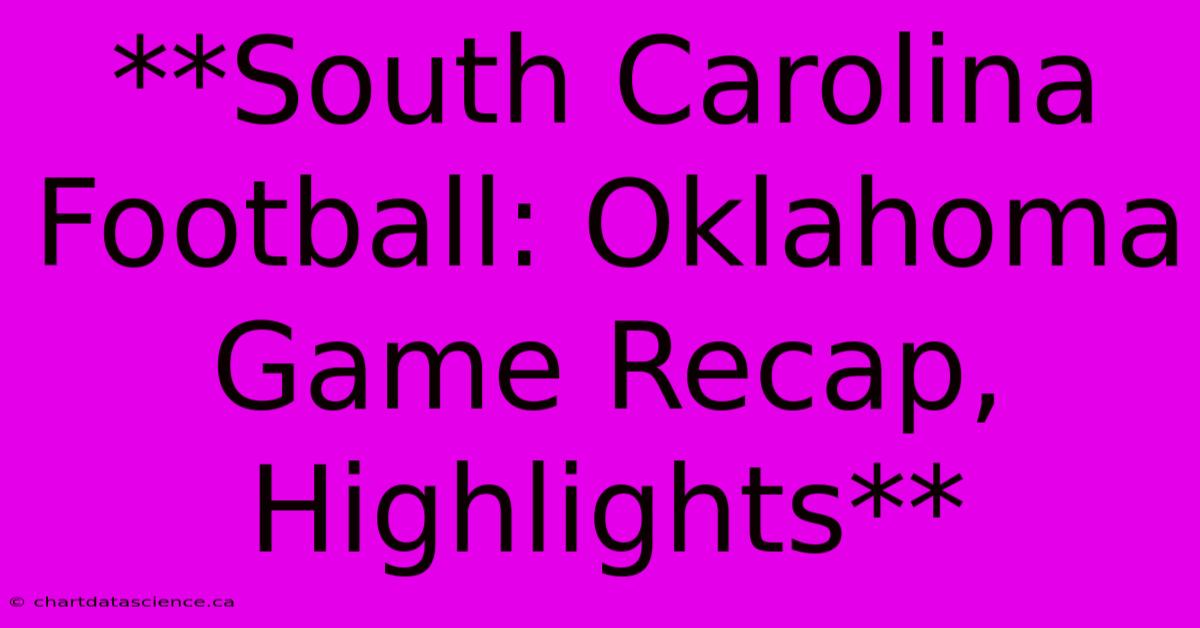 **South Carolina Football: Oklahoma Game Recap, Highlights**