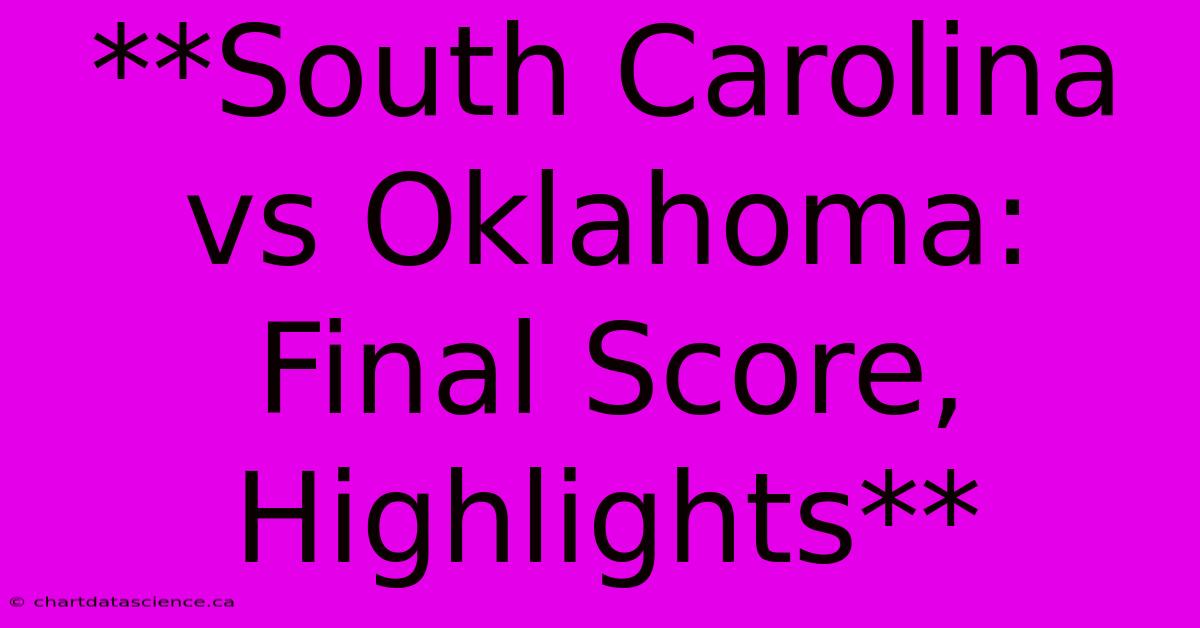 **South Carolina Vs Oklahoma: Final Score, Highlights**