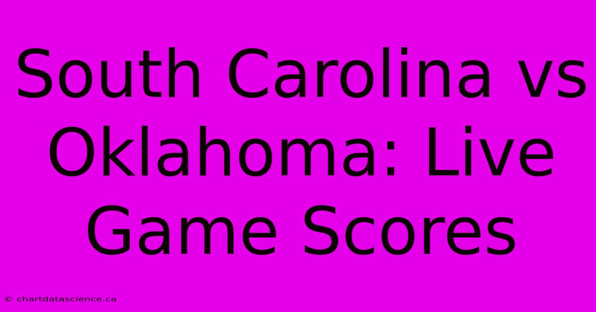 South Carolina Vs Oklahoma: Live Game Scores