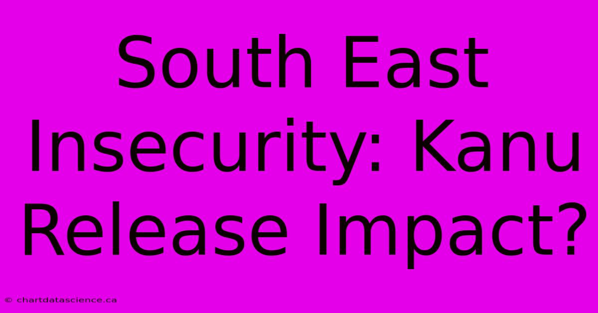 South East Insecurity: Kanu Release Impact?