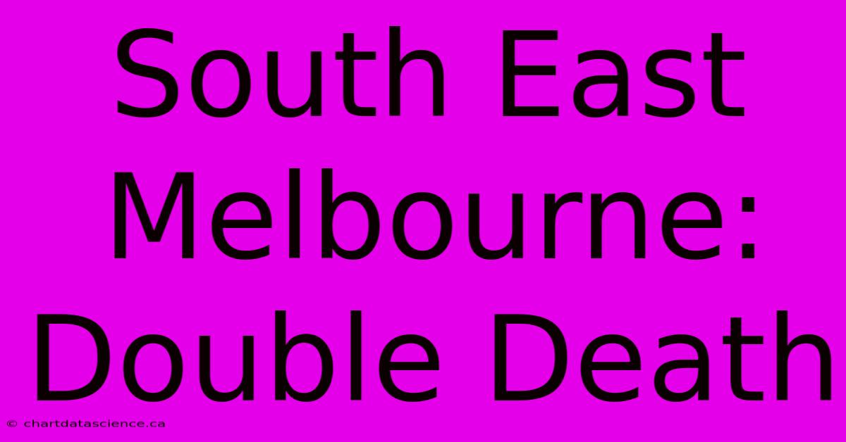 South East Melbourne: Double Death