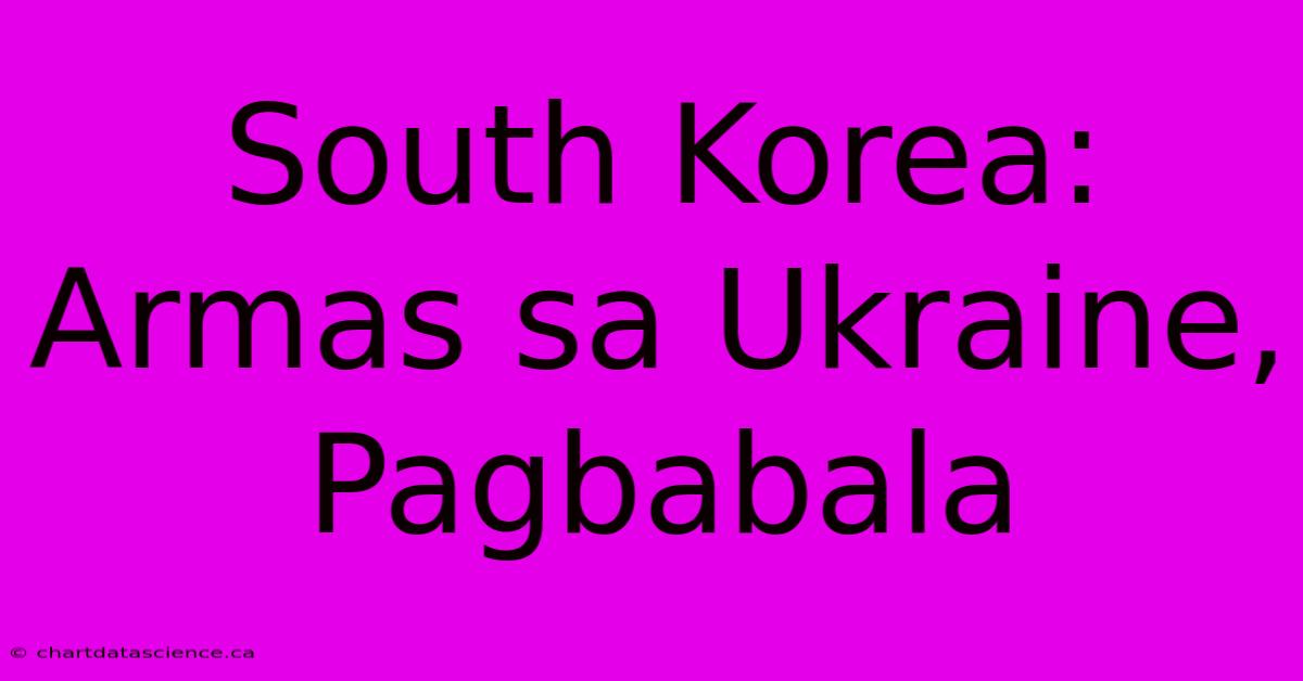 South Korea: Armas Sa Ukraine, Pagbabala