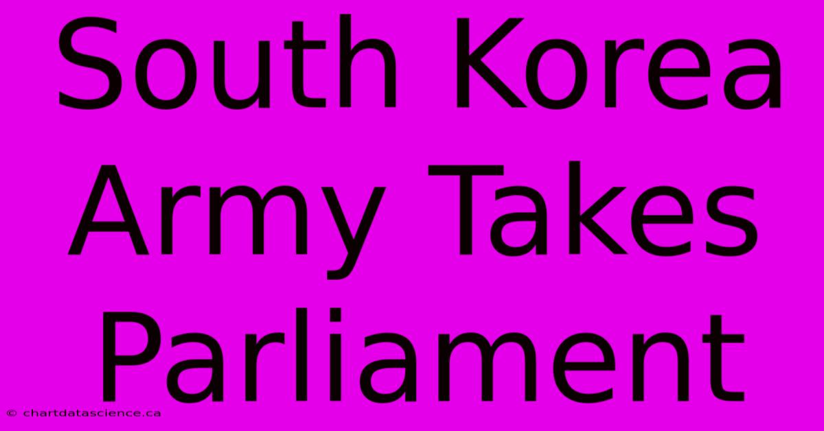 South Korea Army Takes Parliament