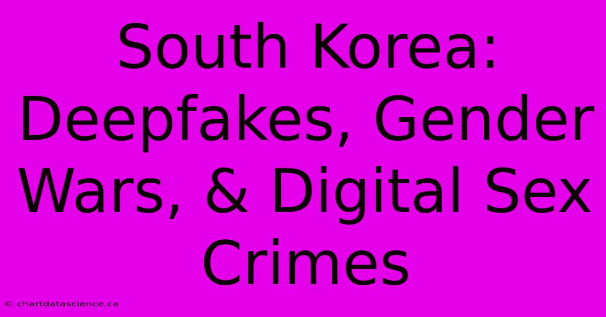 South Korea: Deepfakes, Gender Wars, & Digital Sex Crimes