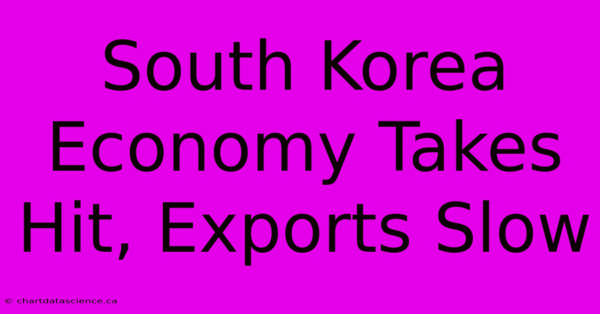 South Korea Economy Takes Hit, Exports Slow