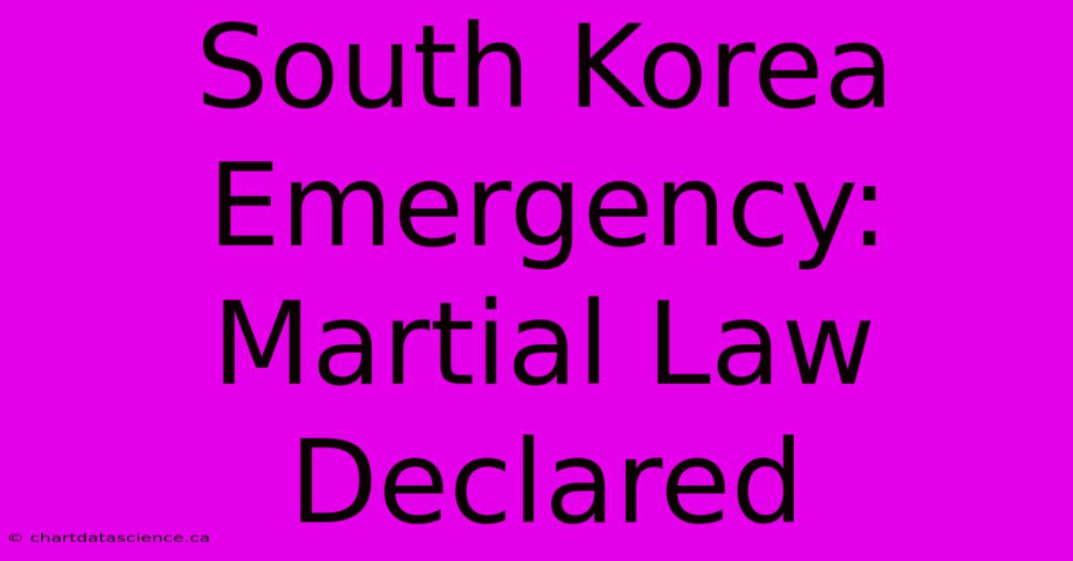 South Korea Emergency: Martial Law Declared