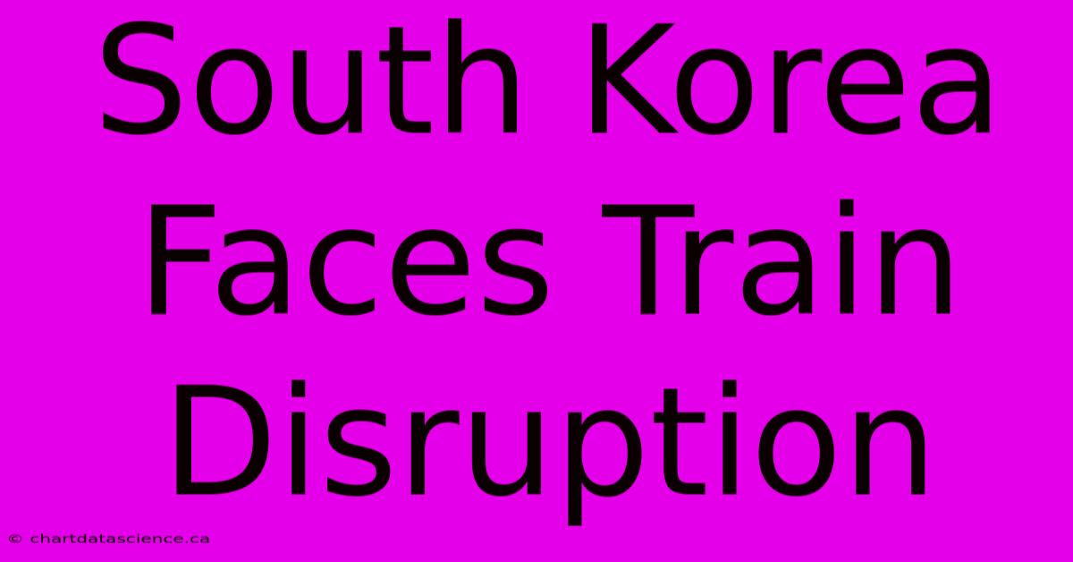 South Korea Faces Train Disruption