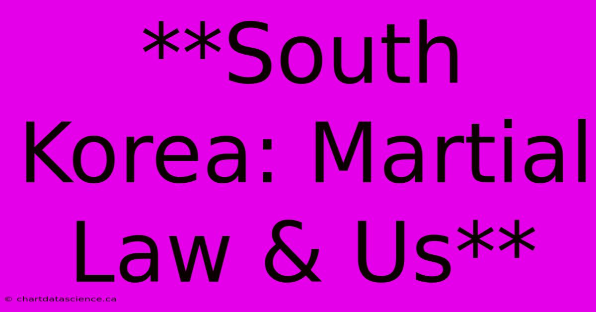 **South Korea: Martial Law & Us**