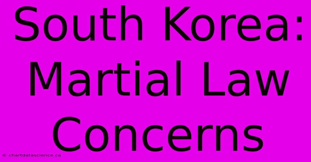 South Korea: Martial Law Concerns