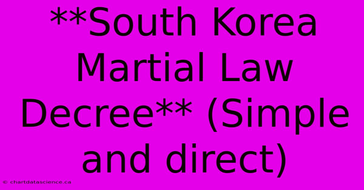 **South Korea Martial Law Decree** (Simple And Direct)