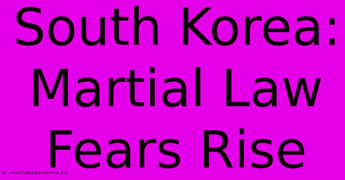 South Korea: Martial Law Fears Rise