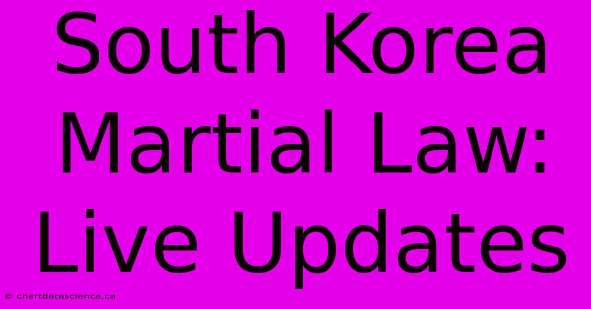 South Korea Martial Law: Live Updates