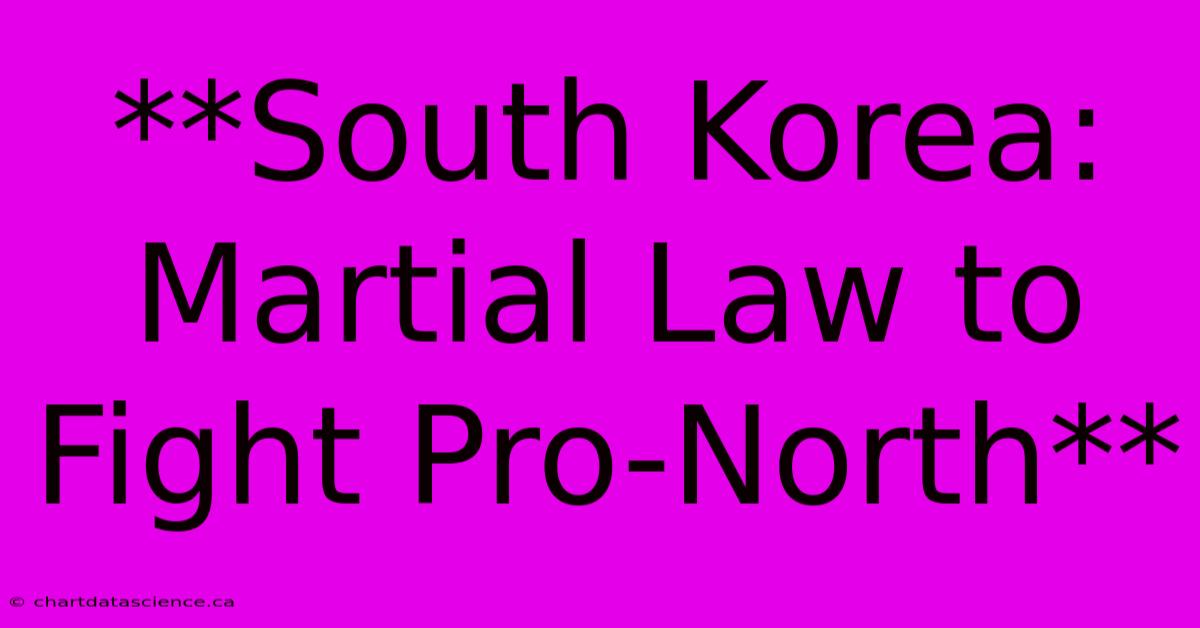 **South Korea: Martial Law To Fight Pro-North**