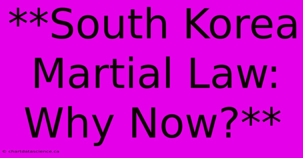 **South Korea Martial Law: Why Now?**