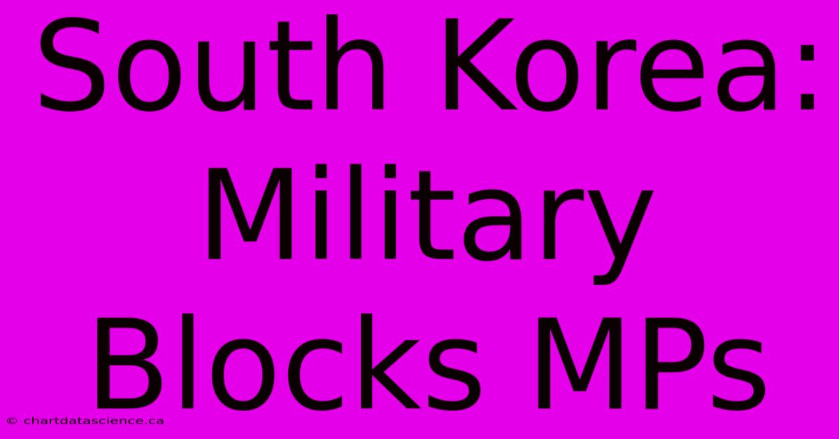 South Korea: Military Blocks MPs