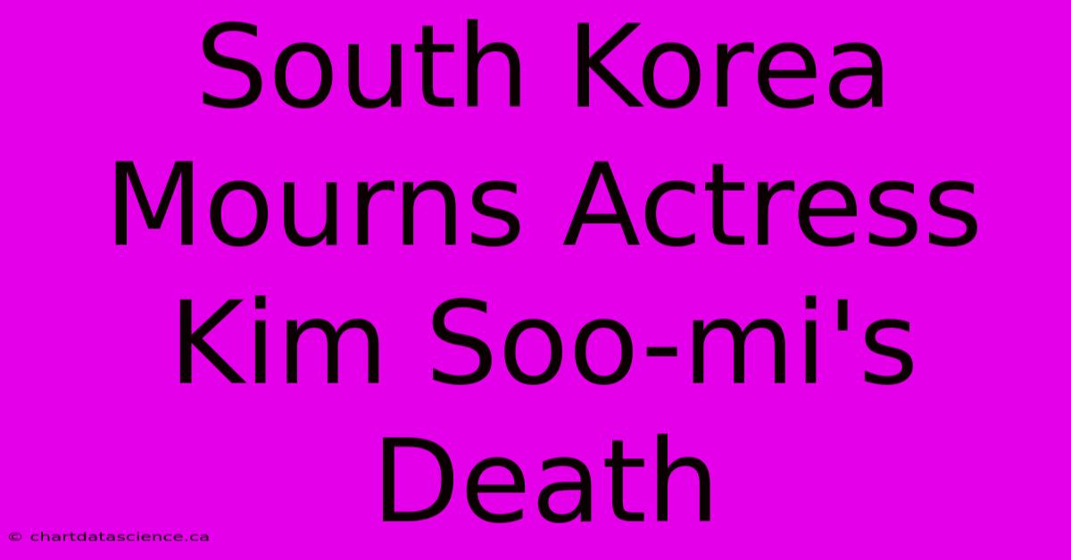 South Korea Mourns Actress Kim Soo-mi's Death