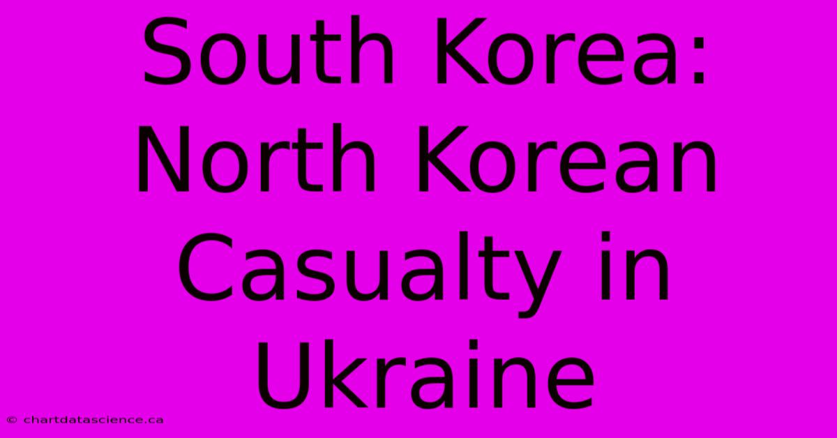 South Korea: North Korean Casualty In Ukraine