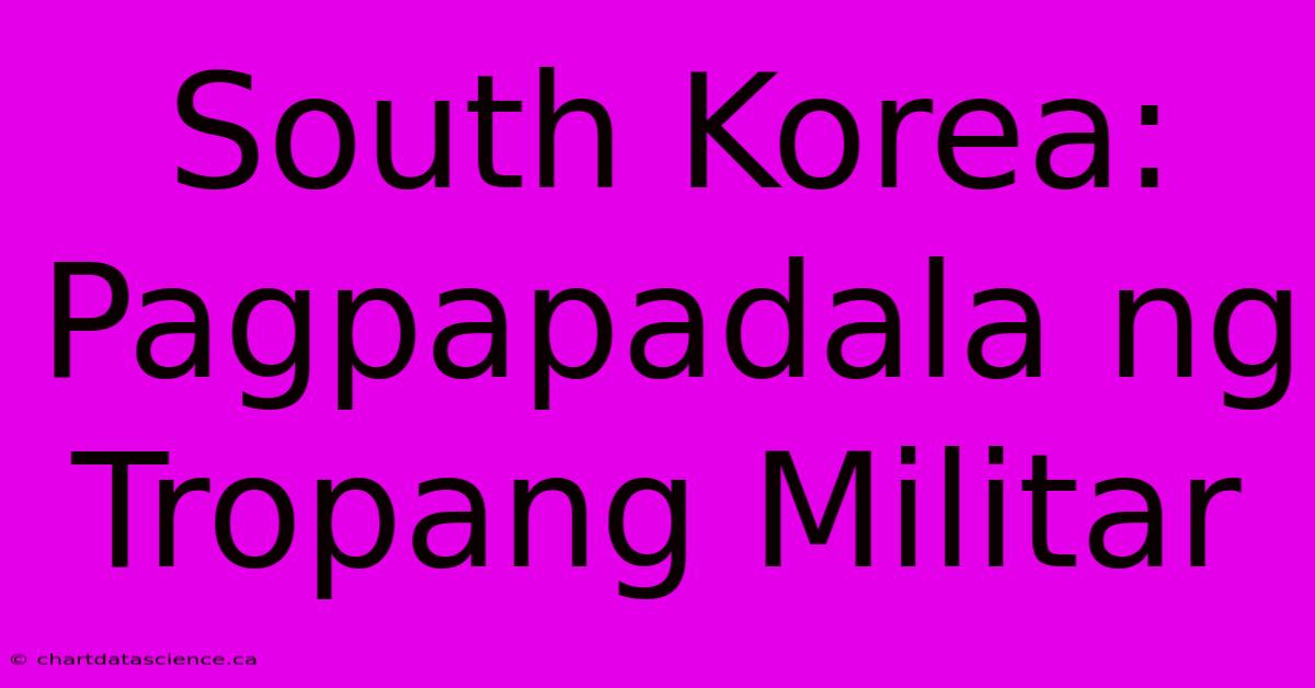 South Korea: Pagpapadala Ng Tropang Militar