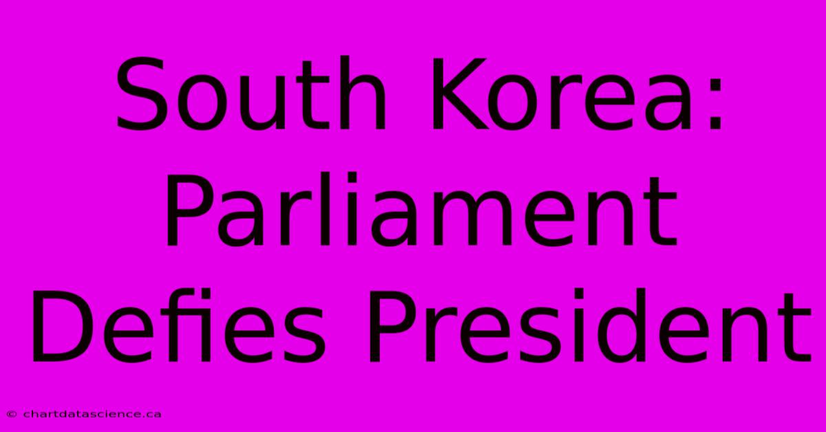 South Korea: Parliament Defies President