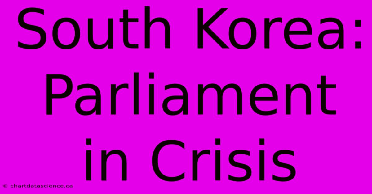 South Korea: Parliament In Crisis