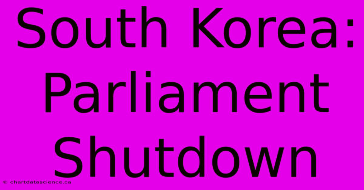 South Korea: Parliament Shutdown