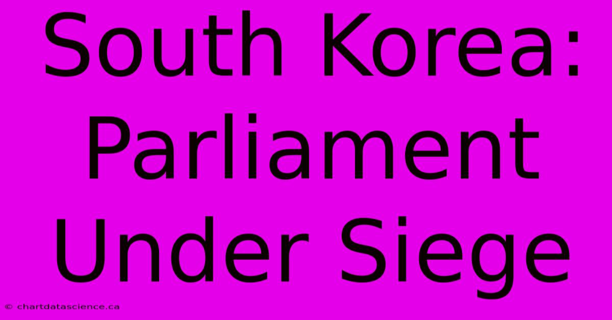 South Korea: Parliament Under Siege